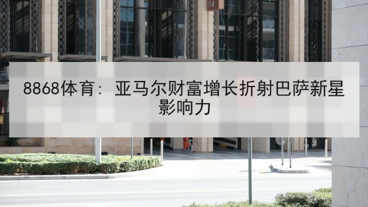 8868体育: 亚马尔财富增长折射巴萨新星影响力