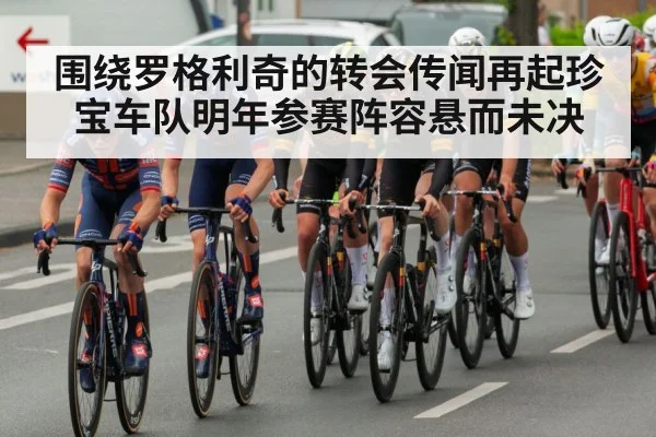 围绕罗格利奇的转会传闻再起珍宝车队明年参赛阵容悬而未决